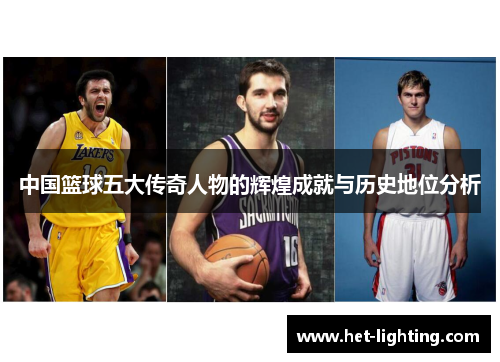 中国篮球五大传奇人物的辉煌成就与历史地位分析