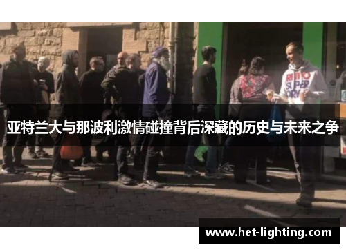 亚特兰大与那波利激情碰撞背后深藏的历史与未来之争